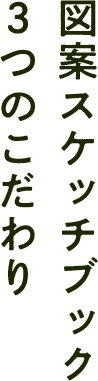 図案スケッチブック 3つのこだわり